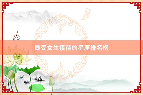最受女生接待的星座排名榜
