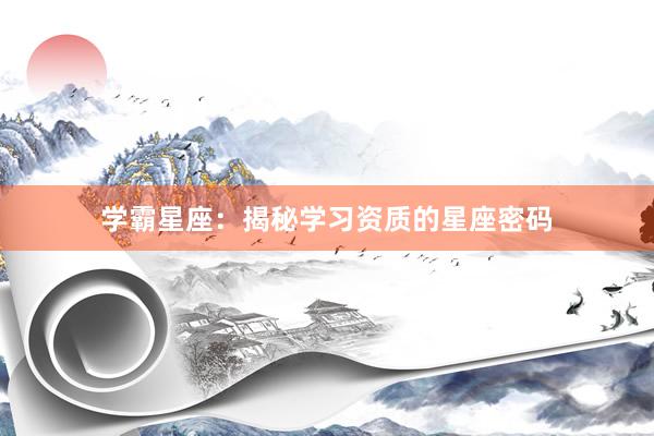 学霸星座：揭秘学习资质的星座密码
