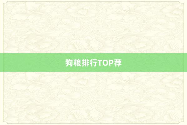狗粮排行TOP荐